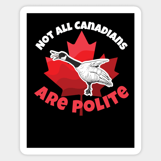 Canada Goose Not All Canadians Are Polite Sticker by SunburstGeo